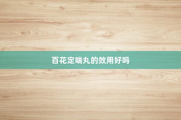 百花定喘丸的效用好吗