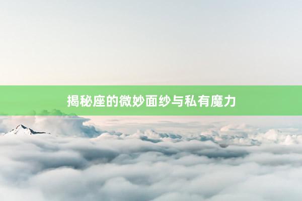 揭秘座的微妙面纱与私有魔力
